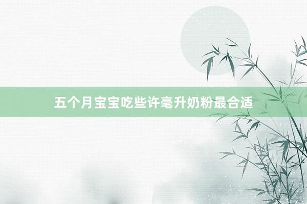 五个月宝宝吃些许毫升奶粉最合适